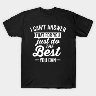 I Can't Answer That For You (White) T-Shirt